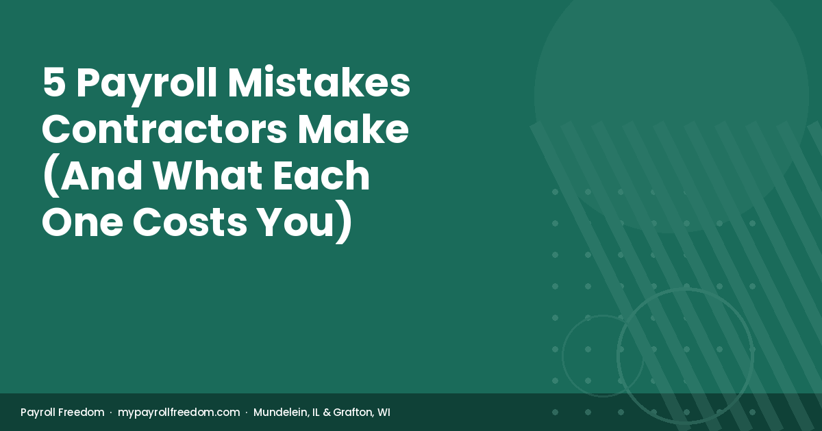 5 payroll mistakes contractors make that create compliance risk and cost real money in Illinois and Wisconsin.