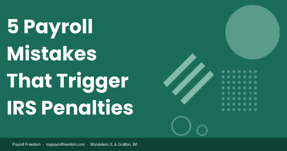 Payroll Freedom graphic listing 5 common payroll mistakes that trigger IRS penalties for small employers.