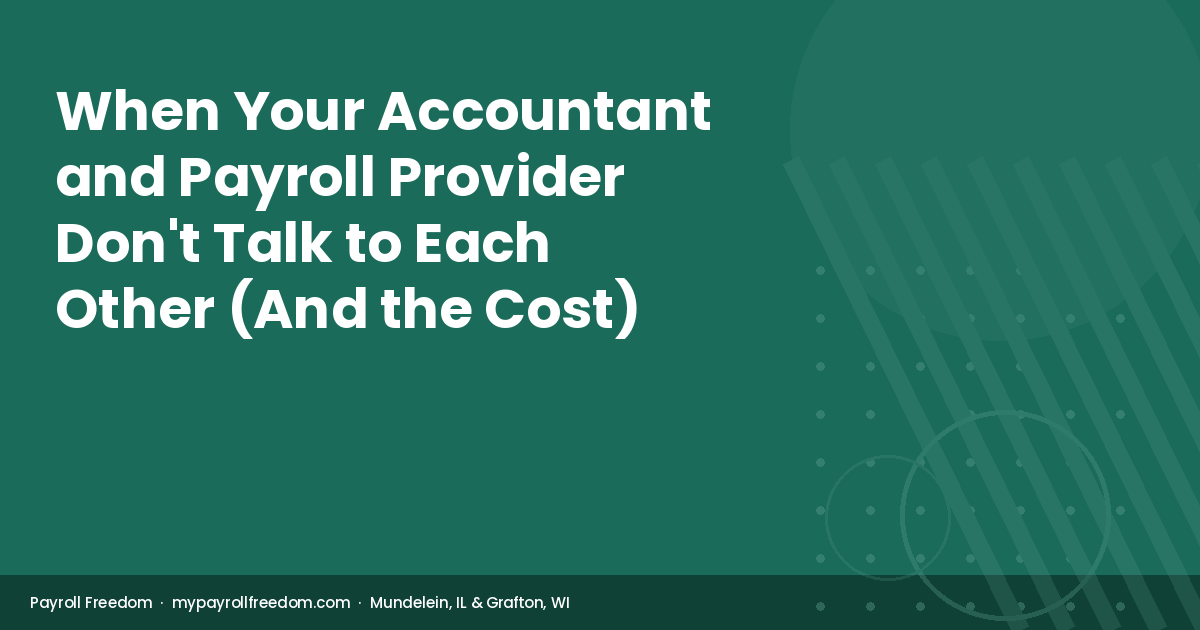 Payroll Freedom: the cost of your accountant and payroll provider not talking — Illinois and Wisconsin small businesses.