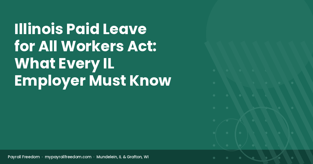 Payroll Freedom guide to the Illinois Paid Leave for All Workers Act — what Illinois small business employers must know about PLAWA compliance.