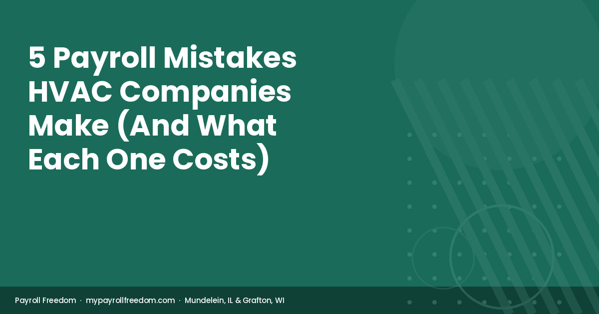 Payroll Freedom guide to payroll mistakes HVAC companies make — compliance risks for Illinois and Wisconsin HVAC contractors.