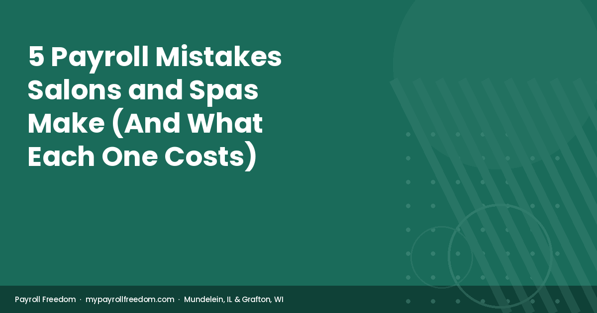 Payroll Freedom guide to payroll mistakes salons and spas make — compliance risks for Illinois and Wisconsin beauty businesses.