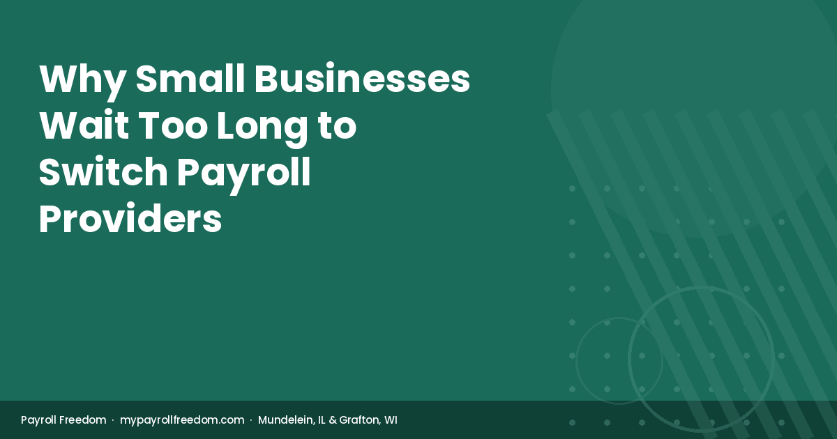 Payroll Freedom guide on when to switch payroll providers — why small businesses in Illinois and Wisconsin wait too long and what it costs.