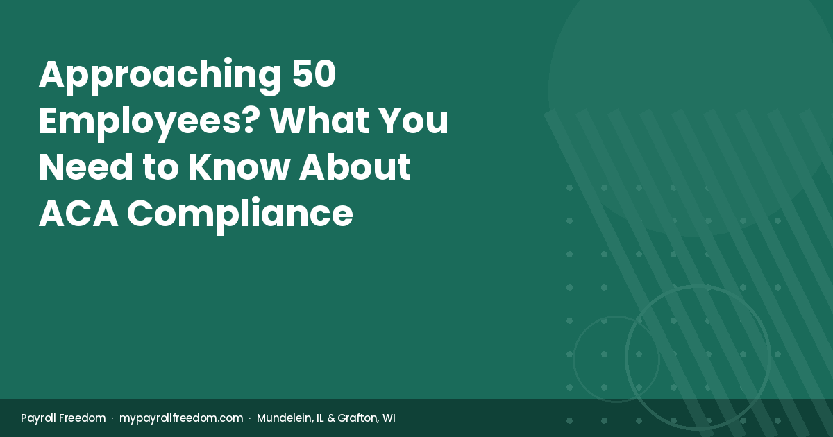 Payroll Freedom guide to ACA reporting for employers approaching 50 employees in Illinois and Wisconsin — compliance checklist and 2026 penalty amounts.