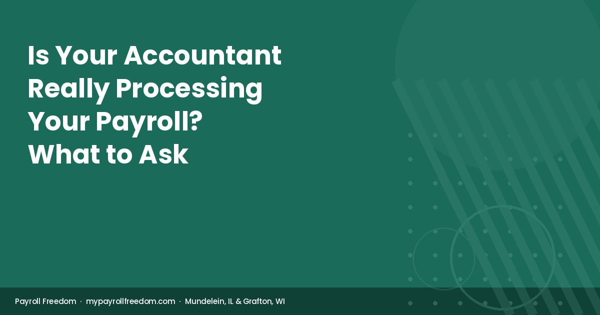 Payroll Freedom guide on what it means when your accountant processes payroll — questions Illinois and Wisconsin small business owners should ask.